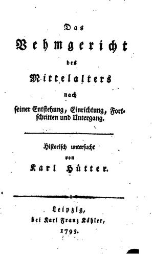 Das Vehmgericht des Mittelalters nach seiner Entstehung, Einrichtung, Fortschritten und Untergang