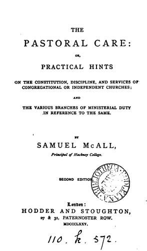 The pastoral care; or, Practical hints on the constitution, discipline, and services of ...
