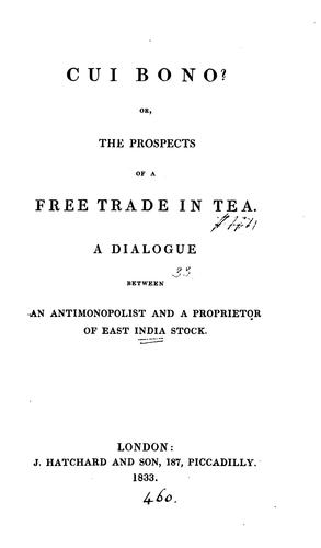Cui bono? or, The prospects of a free trade in tea, a dialogue between an antimonopolist and a ...