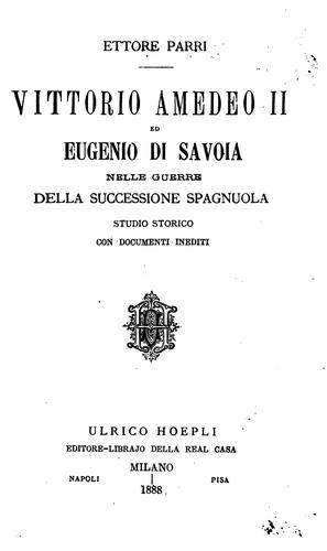 Vittorio Amedeo II ed Eugenio di Savoia nelle guerre della successione spagnuola: studio storico ...