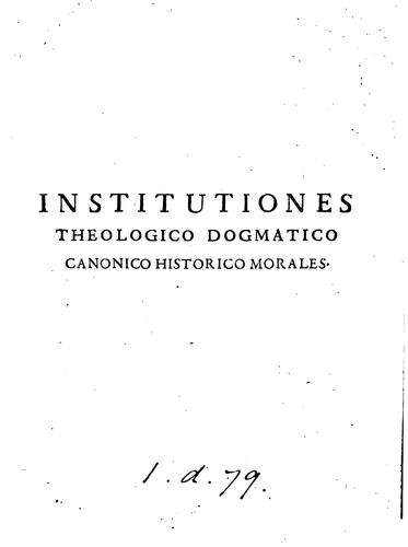 Institutiones Theologico Dogmatico Canonico Historico morales