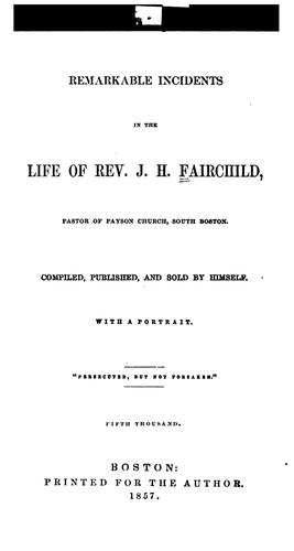 Remarkable Incidents in the Life of Rev. J. H. Fairchild, Pastor of Payson Church, South Church