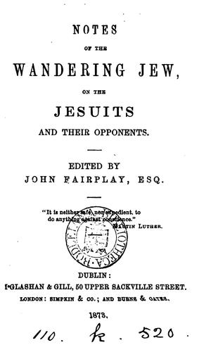 Notes of the wandering Jew, on the Jesuits and their opponents, ed. by John Fairplay