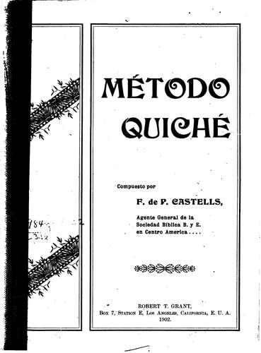 Método quiché: Libro para enseñar á leer en lengua quiché á los indígenas de ...