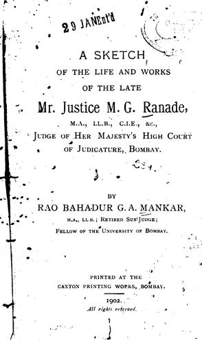 A Sketch of the Life and Works of the Late Mr. Justice M. G. Ranade, Judge of Her Majesty's High ...