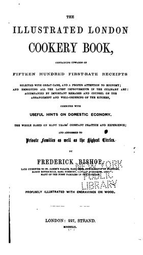 The illustrated London Cookery book containing upwards of fifteen hundred first rate receipts...