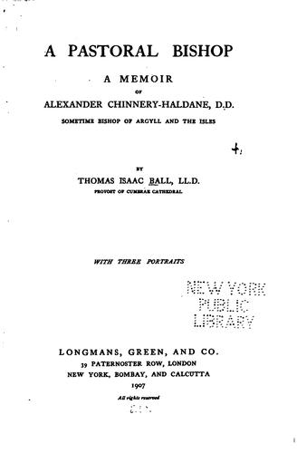 A Pastoral Bishop: A Memoir of Alexander Chinnery-Haldane, D.D. : Sometime ..