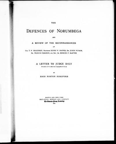 The defences of Norumbega and a review of the reconnaissances of Col. T.W. Higginson, Professor Henry W. Haynes, Dr. Justin Winsor, Dr. Francis Parkman, and Rev. Edmund F. Slafter