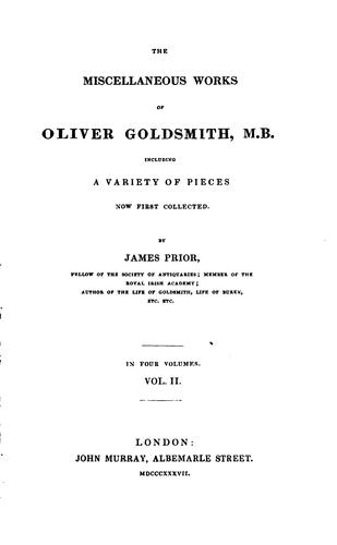 The Miscellaneous Works of Oliver Goldsmith, M.B.: Including a Variety of Pieces Now First Collected