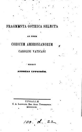 Fragmenta Gothica selecta, ad fidem codicum Ambrosianorum Carolini Vaticani ed. A. Uppström