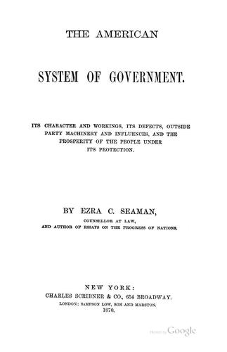 The American System of Government: Its Character and Workings, Its Defects, Outside Party ..