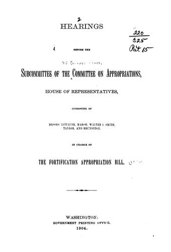 The Fortification Appropriation Bill: Hearings Before the Subcommittee of the Committee on ..