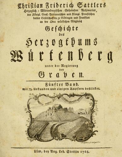 Allgemeine Geschichte Würtenbergs und dessen angränzender Gebiethe und Gegenden, nach den merkwürdigsten Veränderungen in Staats-Kirchen und Burgerlichen Wesen
