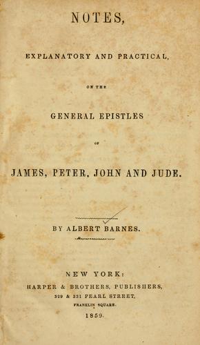 Notes, explanatory and practical, on the general Epistles of James, Peter, John, & Jude