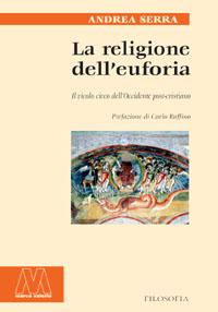 La religione dell'euforia ; il vicolo cieco dell'Occidente post-cristiano