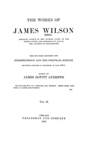 The works of James Wilson, associate justice of the Supreme Court of the United States