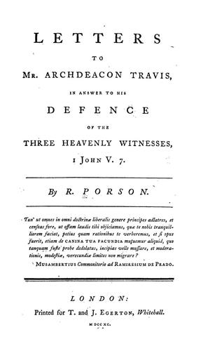 Letters to Mr. Archdeacon Travis, in answer to his defence of the three heavenly witnesses, I John v 7