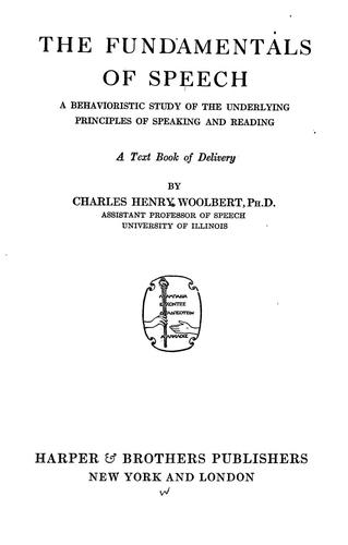 The fundamentals of speech, a behavioristic study of the underlying principles of speaking and reading, a text book of delivery