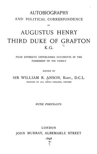 Autobiography and political correspondence of Augustus Henry, third duke of Grafton, K. G