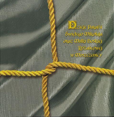 Dzieje Parafii Świętego Mikołaja oraz Matki Boskiej Różańcowej w Moszczenicy