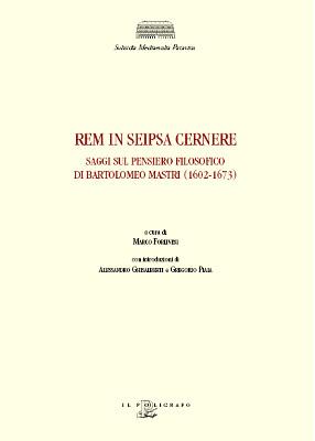 Rem in seipsa cernere. Saggi sul pensiero filosofico di Bartolomeo Mastri (1602-1673)