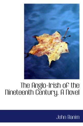The Anglo-Irish of the Nineteenth Century. A Novel