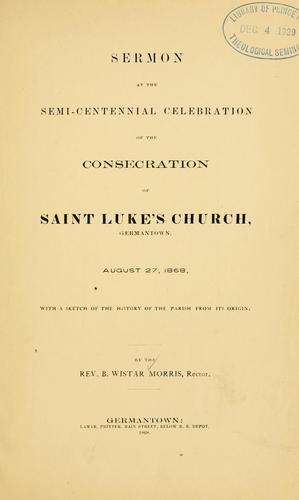Sermon at the semi-centennial celebration of the consecration of Saint Luke's church, Germantown, August 27, 1868