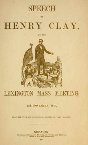 Speech of Henry Clay, at the Lexington mass meeting, 13th November, 1847