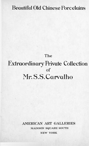 Illustrated catalogue of the beautiful old Chinese porcelains comprising the extraordinary private collection formed by Mr. S.S. Carvalho, of New York