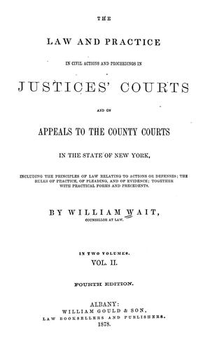 The law and practice in civil actions and proceedings in justices' courts and on appeals to the county courts in the state of New York