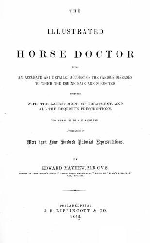 The illustrated horse doctor, being an accurate and detailed account of the various diseases to which the equine race are subjected