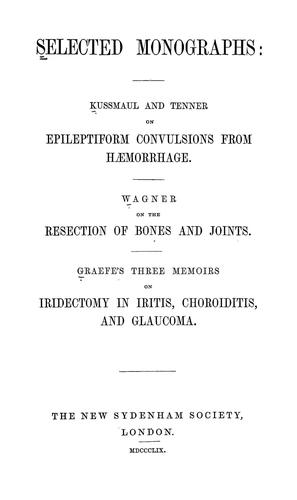 Selected monographs: Kussmaul and Tenner on epileptiform convulsions from haemorrhage.  Wagner on the resection of bones and joints.  Graefe's three memoirs on iridectomy in iritis, choroiditis, and glaucoma