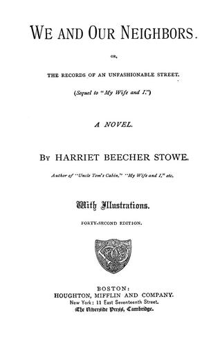 We and our neighbors, or, The records of an unfashionable street. (Sequel to My wife and I) A novel, by Harriet Beecher Stowe