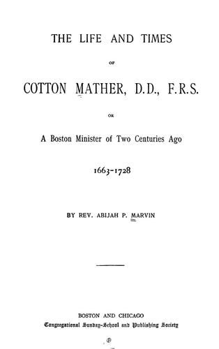 The life and times of Cotton Mather, D.D., F.R.S.; or, A Boston minister of two centuries ago; 1663-1728