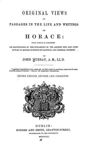 Original views of passages in the life and writings of Horace: with which is combined an illustration of the suitability of the ancient epic and lyric styles to modern subjects of national and general interest