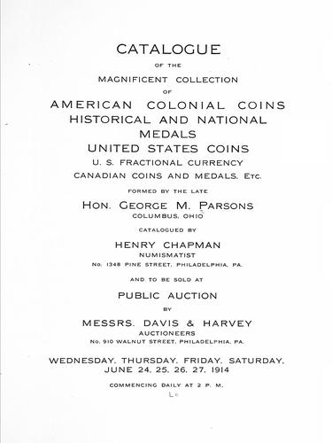 Catalogue of the magnificent collection of American colonial coins, historical and national medals, United States coins, U.S. fractional currency, Canadian coins and metals, etc. formed by the late Hon. George M. Parsons, Columbus, Ohio