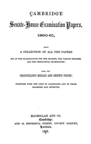 Cambridge senate-house examination papers, 1860-61, being a collection of all the papers set at the examinations for the degrees, the various triposes, and the theological examinations