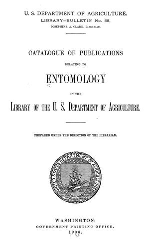 Catalogue of publications relating to entomology in the library of the U.S. Department of agriculture ....
