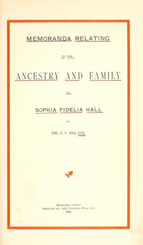 Memoranda relating to the ancestry and family of Sophia Fidelia Hall