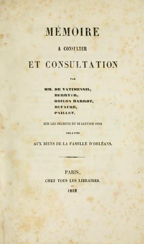 Mémoir a consulter et consultation sur les décrets du 22 janvier 1852 relatifs aux biens de la famille d'Orléans