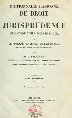 Dictionnaire raisonné de droit et de jurisprudence en matière civile ecclésiastique, par l'abbé J.H.R. Prompsault; publié par l'abbé Migne