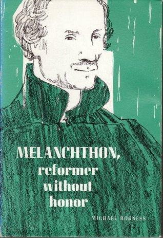 Philip Melanchthon; reformer without honor