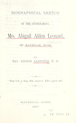 Biographical sketch of the centenarian, Mrs. Abigail Alden Leonard of Raynham, Mass