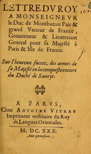 Lettre dv Roy a Monsievr le Duc de Montbazon, Pair & grand Veneur de France, Gouverneur & Lieutenant General pour sa Majesté à Paris & Isle de France