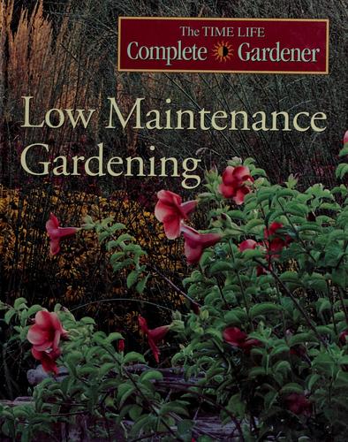 Low Maintenance Gardening (Time-Life Complete Gardener)