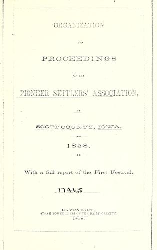 Organization and proceedings of the Pioneer Settlers' Association of Scott County, Iowa