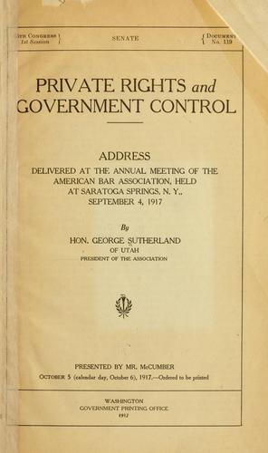 Private rights and government control: addresses delivered at the annual meeting of the American bar association, held at Saratoga Springs, N. Y., September 4, 1917