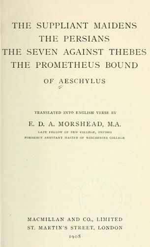 The suppliant maidens, the Persians, the seven against Thebes, the Prometheus bound of Aeschylus