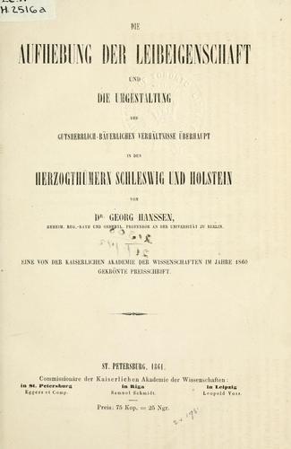 Die Aufhebung der Leibeigenschaft un die Umgestaltung der gutsherrlishbäuerlichen Verhältnisse überhaupt in Herzogthürmern Schleswig und Holstein