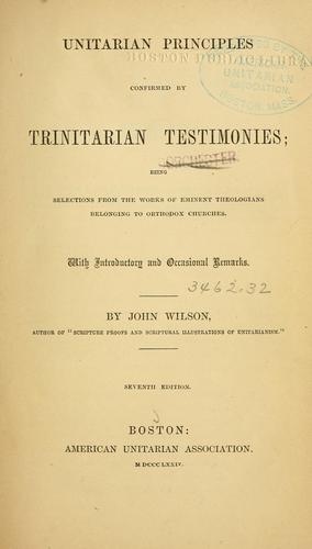 Unitarian principles confirmed by Trinitarian testimonies